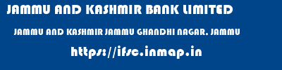 JAMMU AND KASHMIR BANK LIMITED  JAMMU AND KASHMIR JAMMU GHANDHI NAGAR, JAMMU   ifsc code